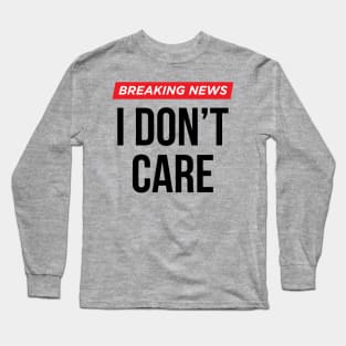 Breaking News I Don't Care Long Sleeve T-Shirt